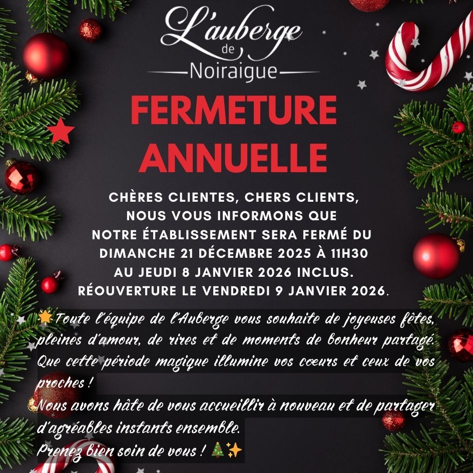 Fermeture annuelle du 21 décembre 2025 au 8 janvier 2026. 
Réouverture le vendredi 9 janvier 2026.

On vous souhaite de passer de joyeuses fêtes, pleines d’amour, de rires et de bonheur partagé.

Que cette période magique illumine votre cœur et celui de vos proches ! 🎄✨🥂

Prenez soin de vous

L'équipe de l'Auberge