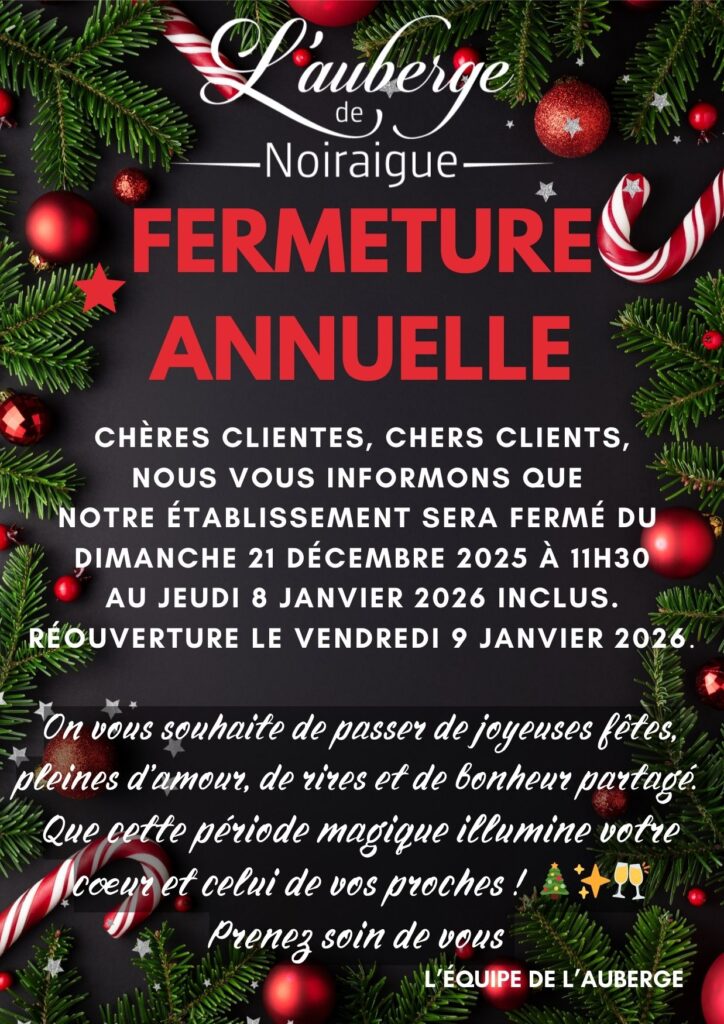 Fermeture annuelle du 21 décembre 2025 au 8 janvier 2026.
Réouverture le vendredi 9 janvier 2026.
On vous souhaite de passer de joyeuses fêtes, pleines d’amour, de rires et de bonheur partagé.
Que cette période magique illumine votre cœur et celui de vos proches ! 🎄✨🥂
Prenez soin de vous
L'équipe de l'Auberge